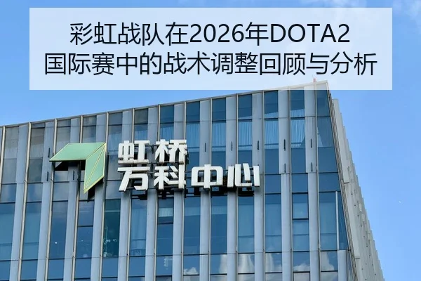 彩虹战队在2026年DOTA2国际赛中的战术调整回顾与分析